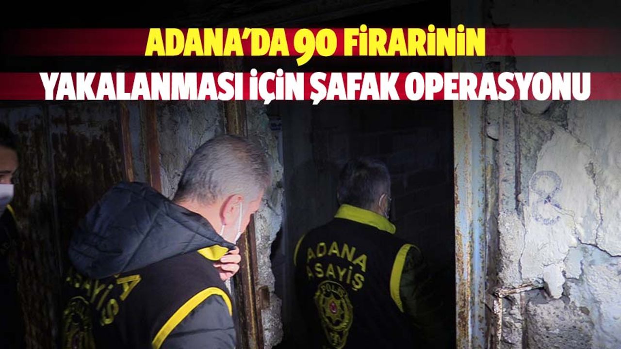 Adana'da 90 firarinin yakalanması için şafak operasyonu