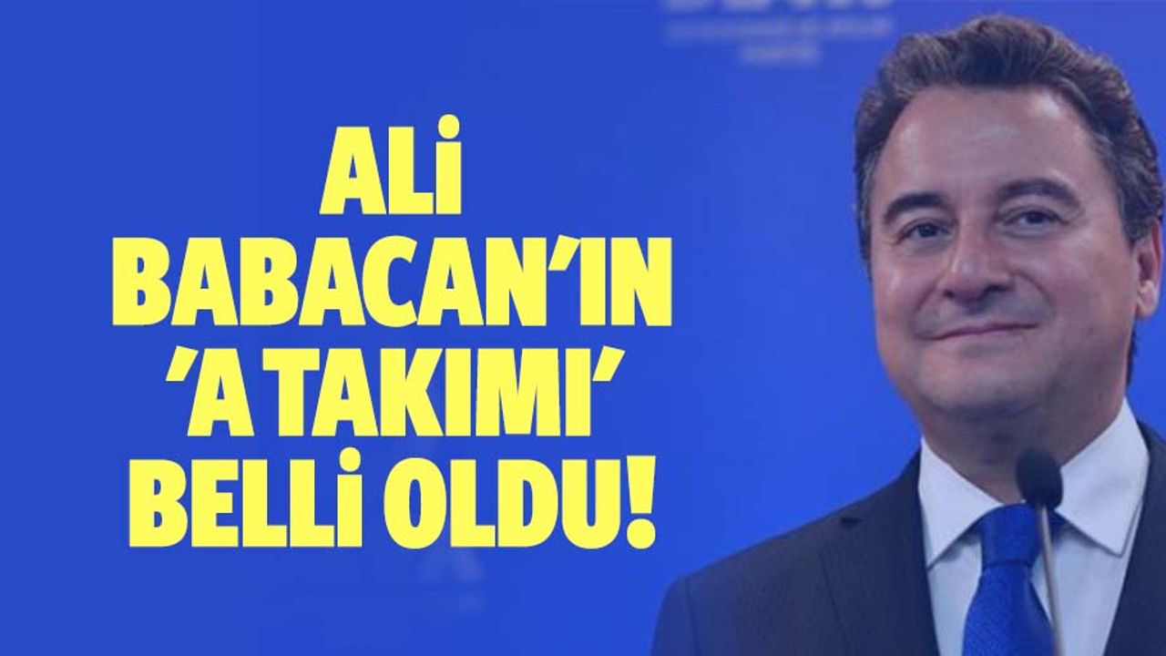 Ali Babacan'ın 'A takımı' belli oldu!