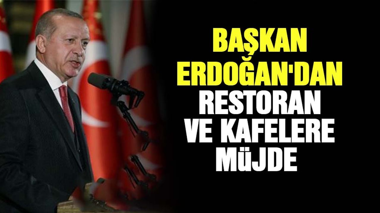 Başkan Erdoğan'dan restoran ve kafelere müjde