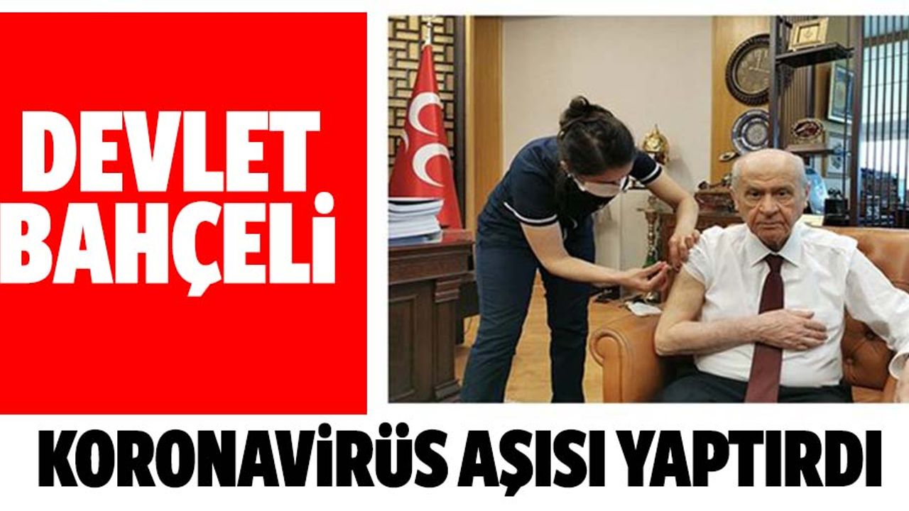 Devlet Bahçeli koronavirüs aşısı yaptırdı