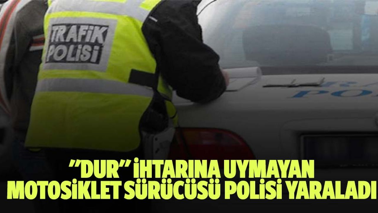 "Dur" İhtarına Uymayan Motosiklet Sürücüsü Polisi Yaraladı