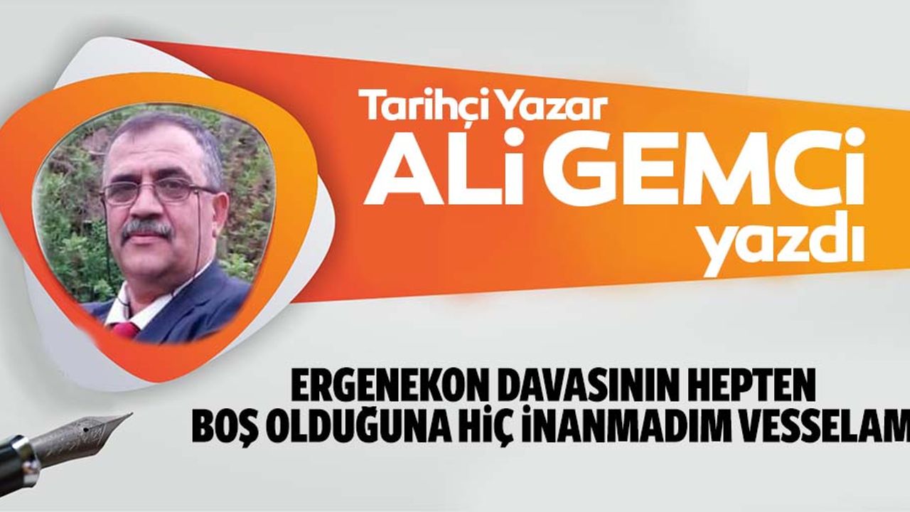 Ergenekon Davasının Hepten Boş Olduğuna Hiç İnanmadım Vesselam