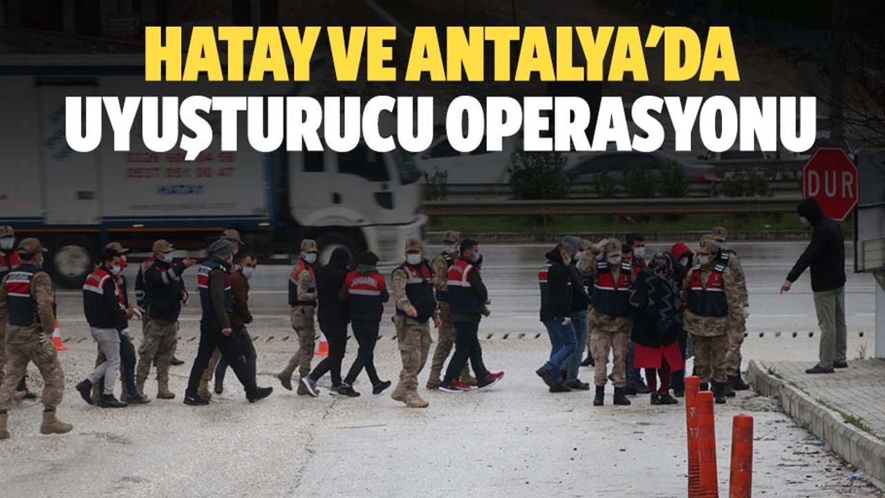 Hatay ve Antalya'da uyuşturucu operasyonu