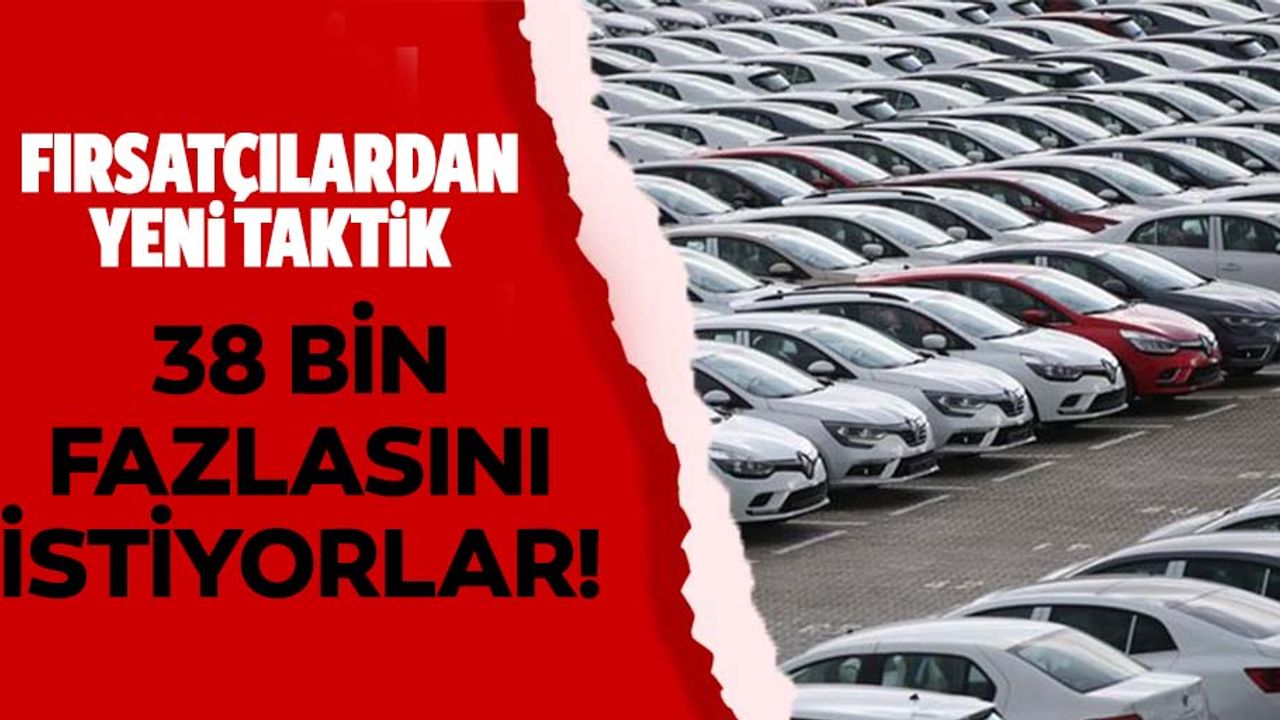 İkinci el araçta fırsatçıların yeni taktiği! 38 bin lira fazlasını istiyorlar