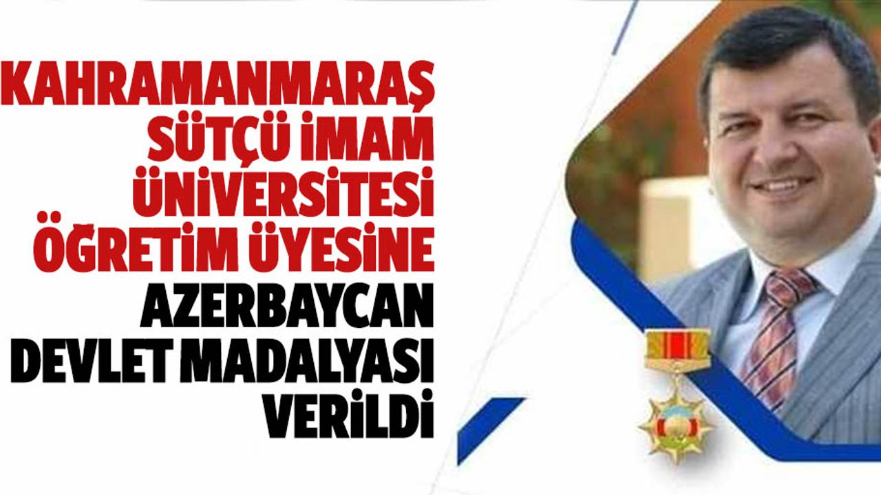 Kahramanmaraş Sütçü İmam Üniversitesi Öğretim Üyesine Azerbaycan Devlet Madalyası Verildi