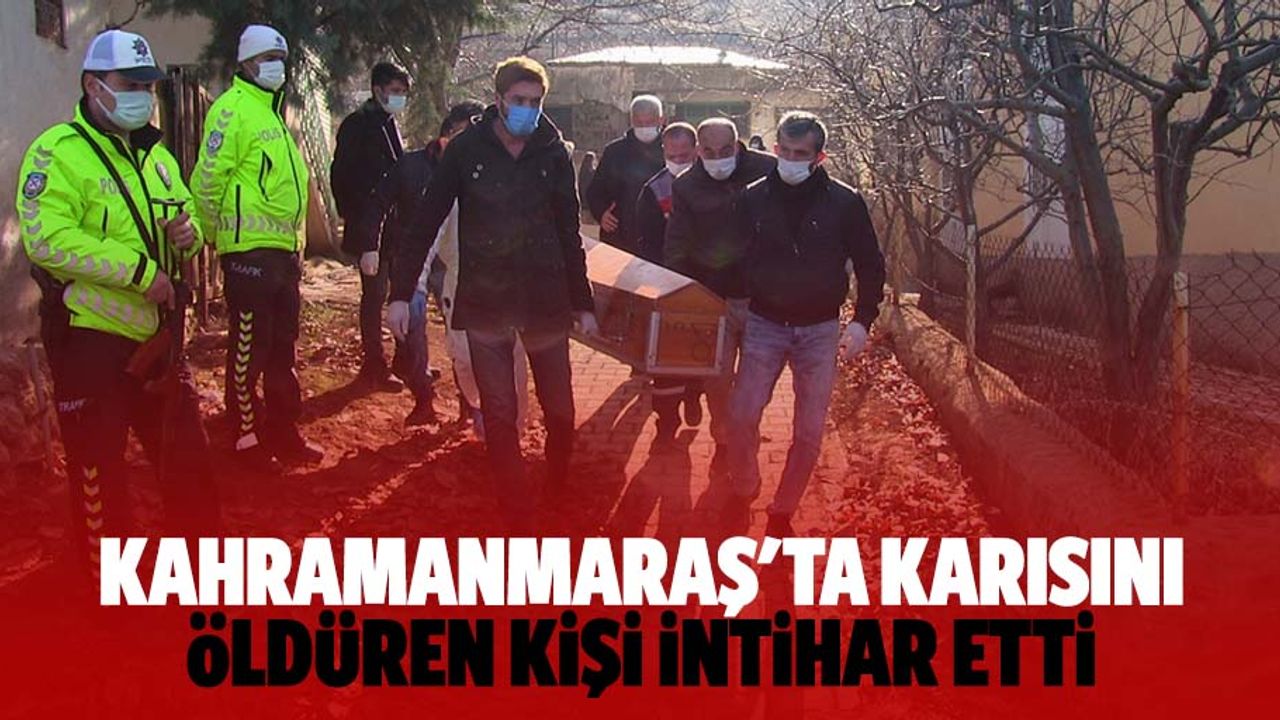 Kahramanmaraş'ta karısını öldüren kişi intihar etti