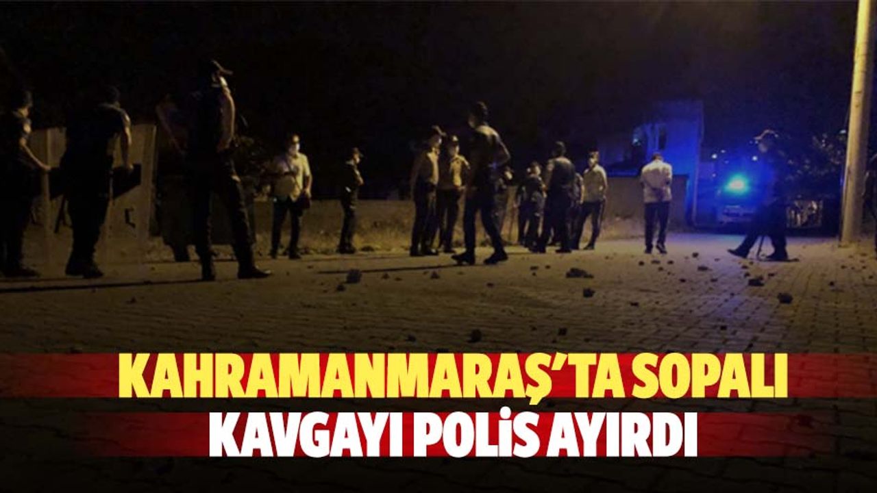 Kahramanmaraş'ta sopalı kavgayı polis ayırdı