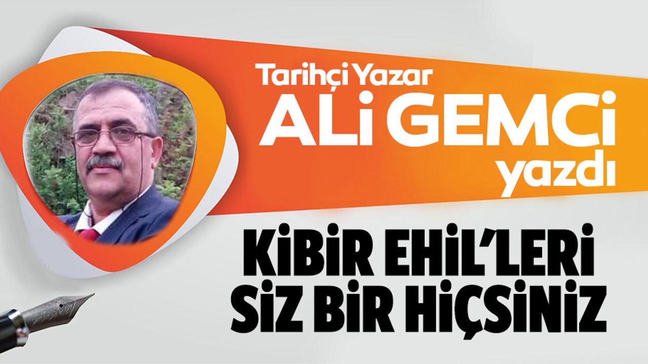 Kibir ehil'leri siz bir hiçsiniz