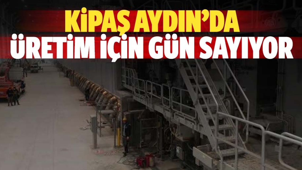 Kipaş, Aydın’da üretim için gün sayıyor