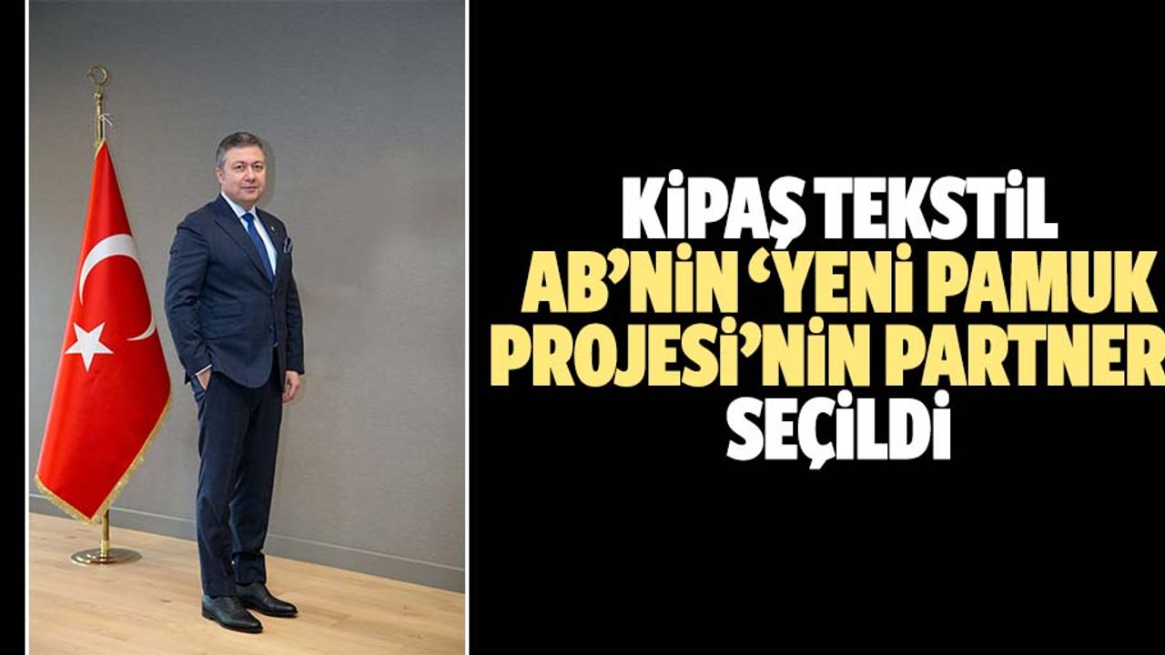Kipaş Tekstil Ab’nin ‘Yeni Pamuk Projesi’nin Partneri Seçildi