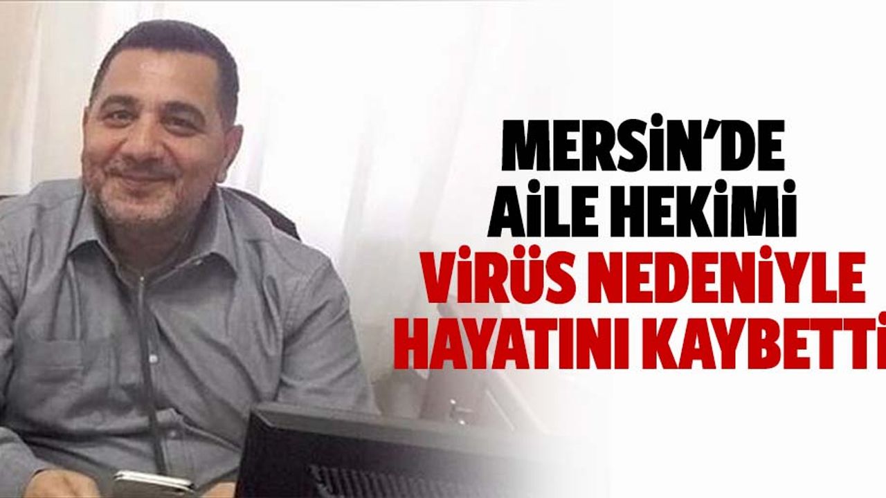 Mersin'de aile hekimi virüs nedeniyle hayatını kaybetti
