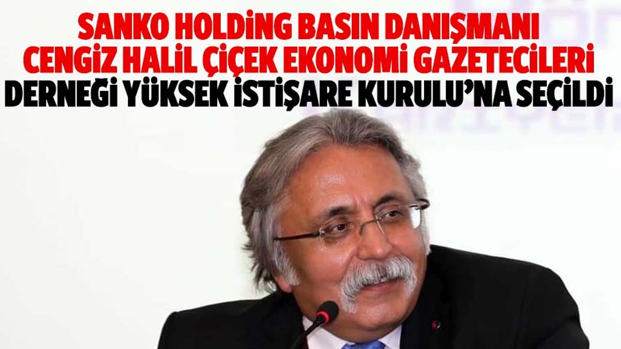 Sanko Holding Basın Danışmanı Cengiz Halil Çiçek, Ekonomi Gazetecileri Derneği Yüksek İstişare Kurulu’na Seçildi
