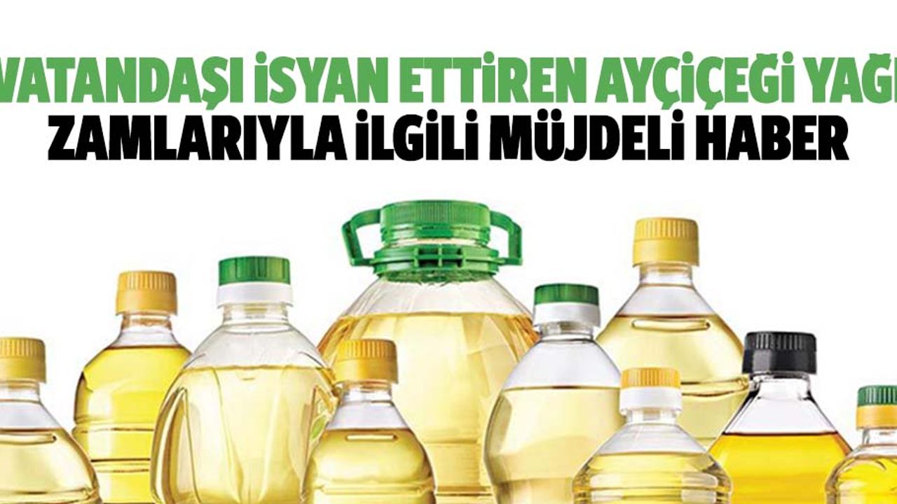 Vatandaşı isyan ettiren ayçiçeği yağı zamlarıyla ilgili müjdeli haber