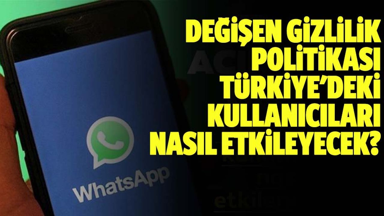 WhatsApp’ın değişen gizlilik politikası Türkiye'deki kullanıcıları nasıl etkileyecek?