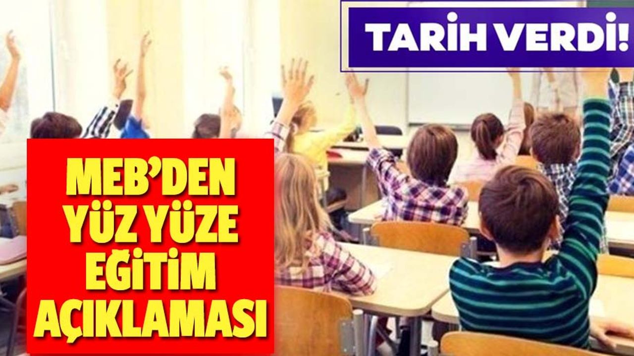 Yüz yüze eğitim için tarih verildi! Peki Okullar ne zaman açılacak?