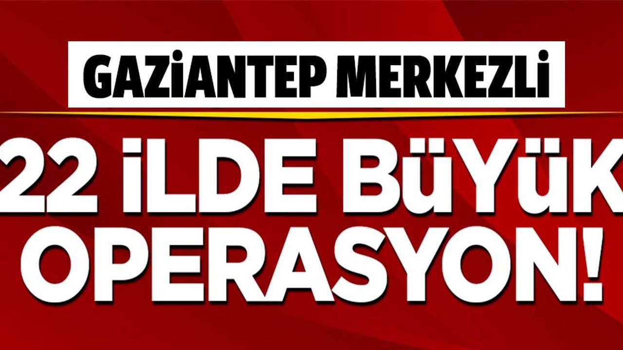 22 ilde operasyon! 57 kişi yakalandı