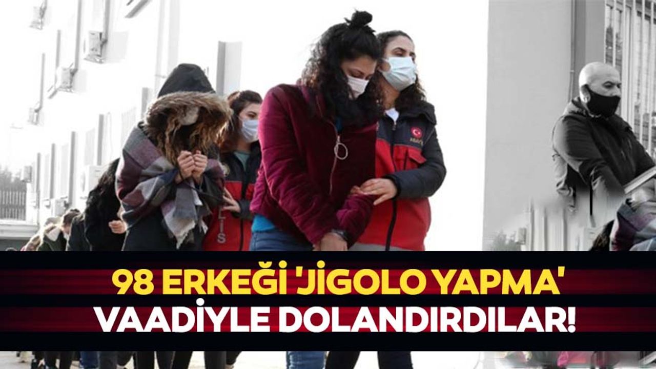 98 erkeği 'jigolo yapma' vaadiyle dolandırdılar!