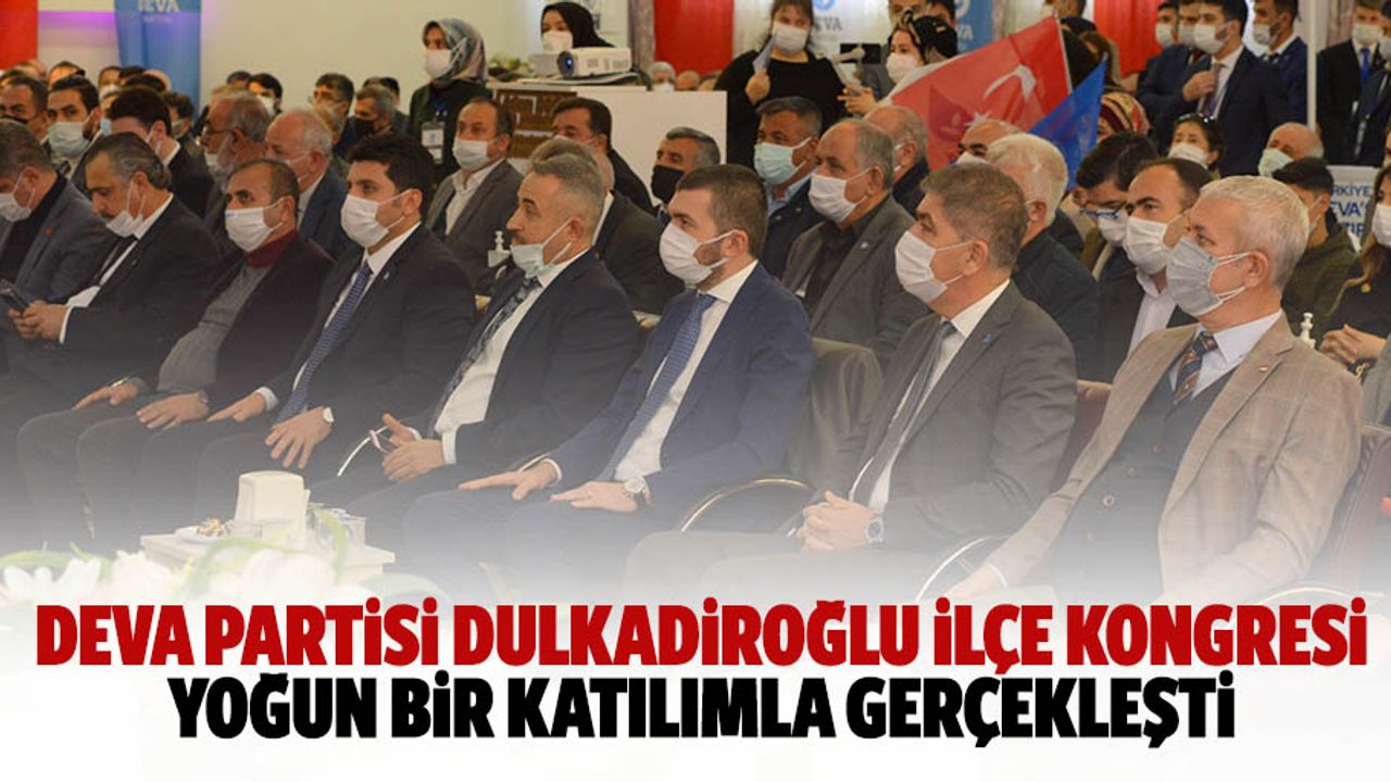 Deva Partisi Dulkadiroğlu Ilçe Kongresi Yoğun Bir Katilimla Gerçekleşti