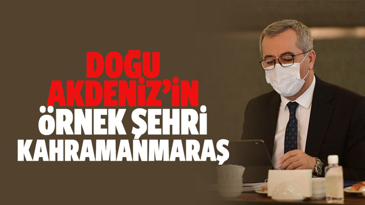 Doğu Akdeniz’in Örnek Şehri Kahramanmaraş