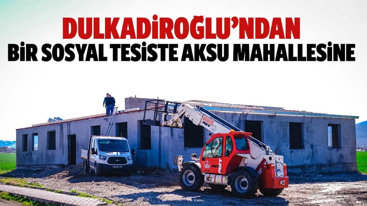 Dulkadiroğlu’ndan Bir Sosyal Tesiste Aksu Mahallesine