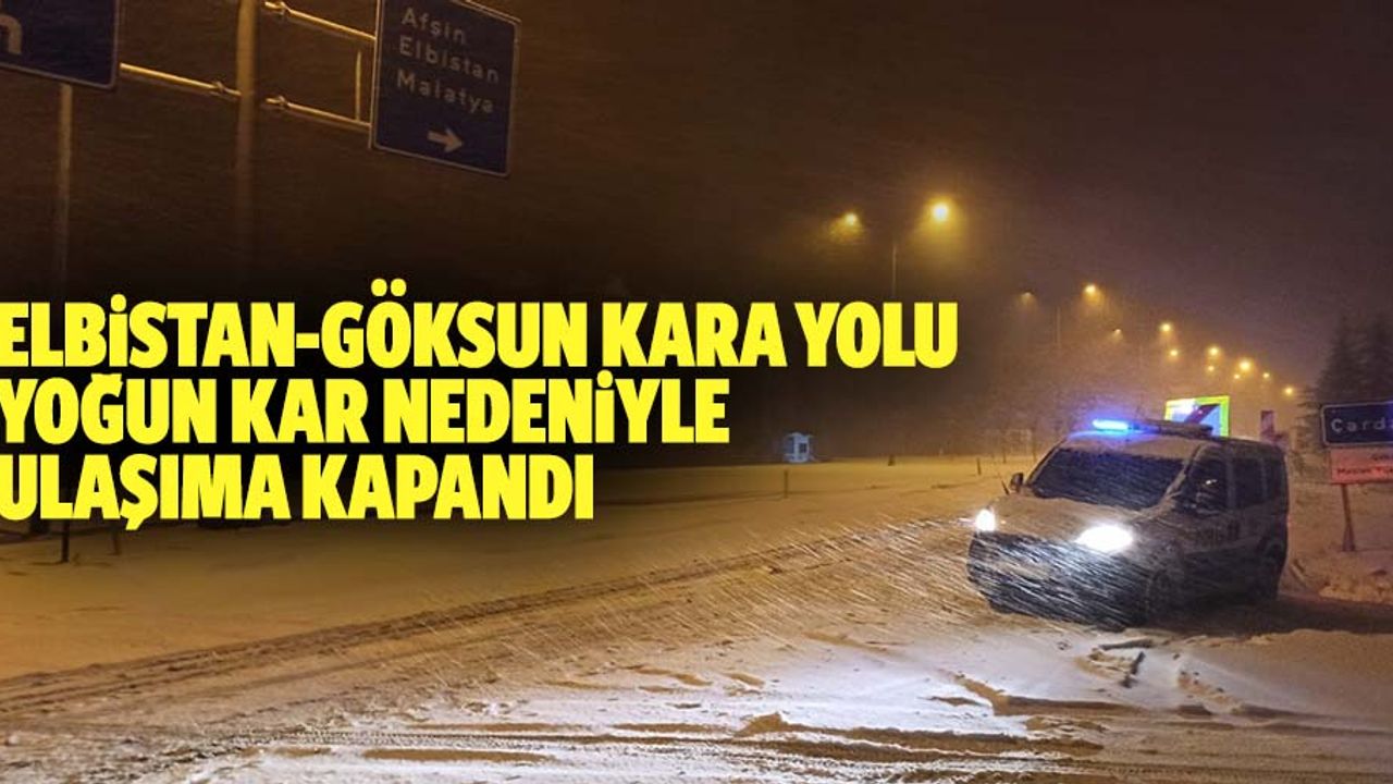 Elbistan-Göksun Kara Yolu Yoğun Kar Yağışı Nedeniyle Ulaşıma Kapandı