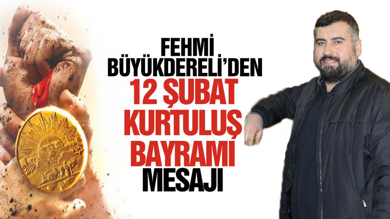 Fehmi Büyükdereli’den 12 Şubat Kurtuluş bayramı mesajı