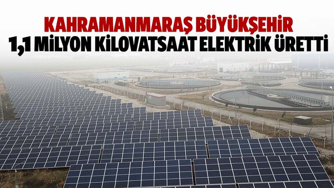 Kahramanmaraş Büyükşehir 1,1 milyon kilovatsaat elektrik üretti