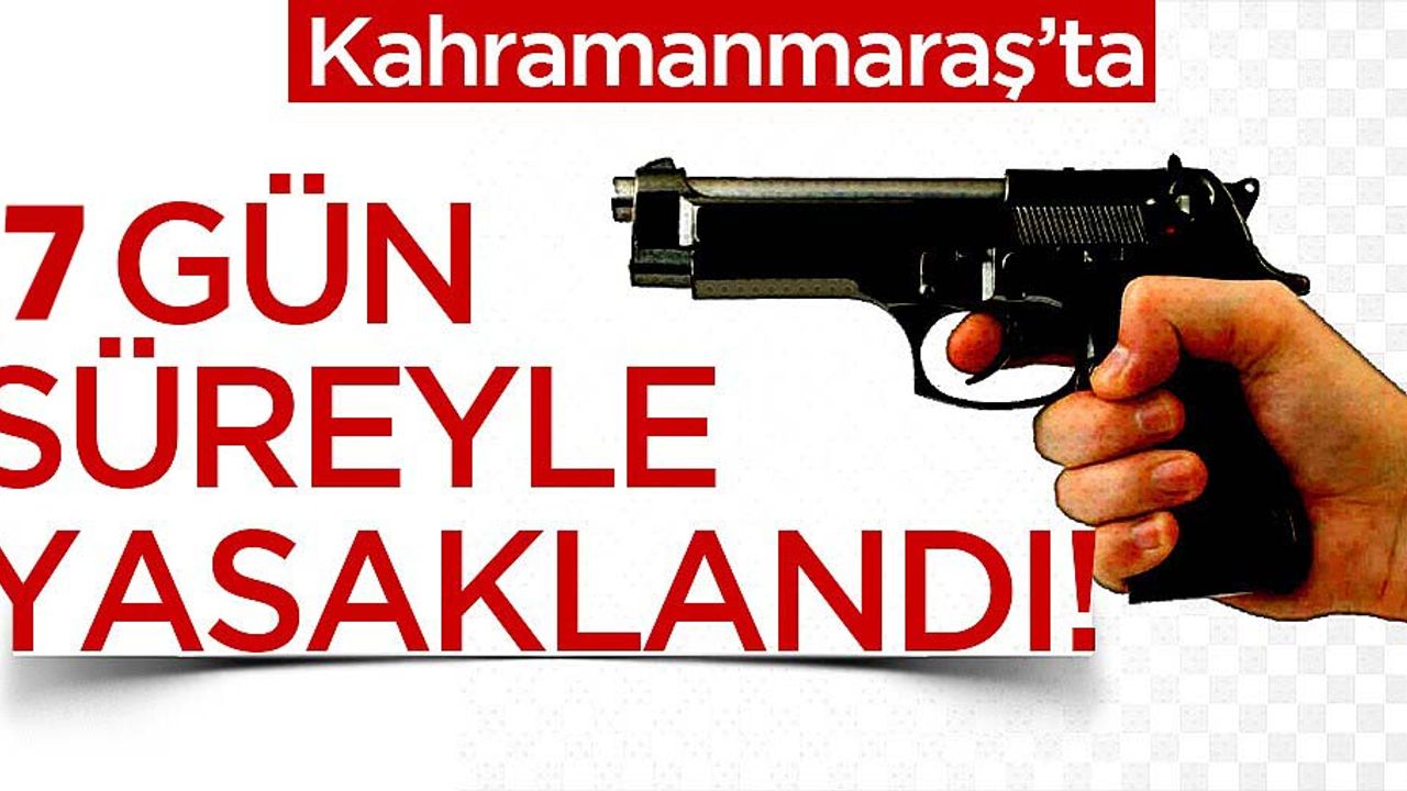 Kahramanmaraş'ta bir hafta boyunca silah taşınması yasaklandı