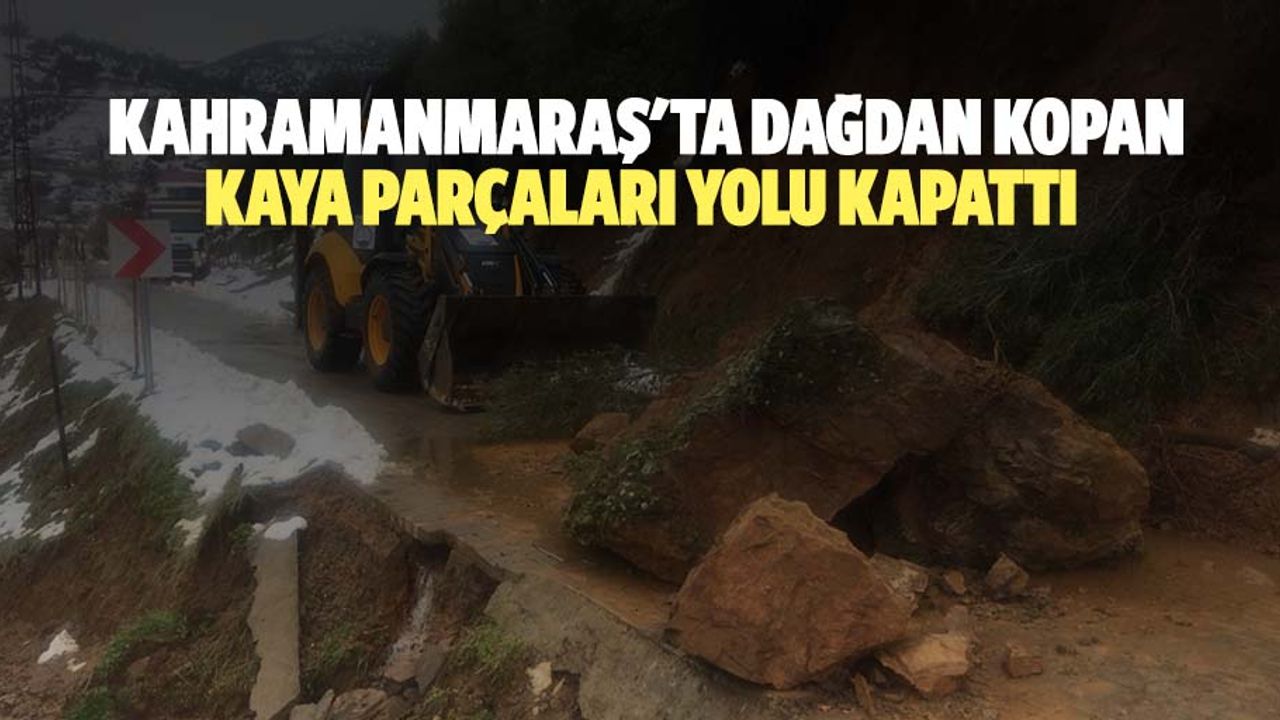 Kahramanmaraş'ta dağdan kopan kaya parçaları yolu kapattı