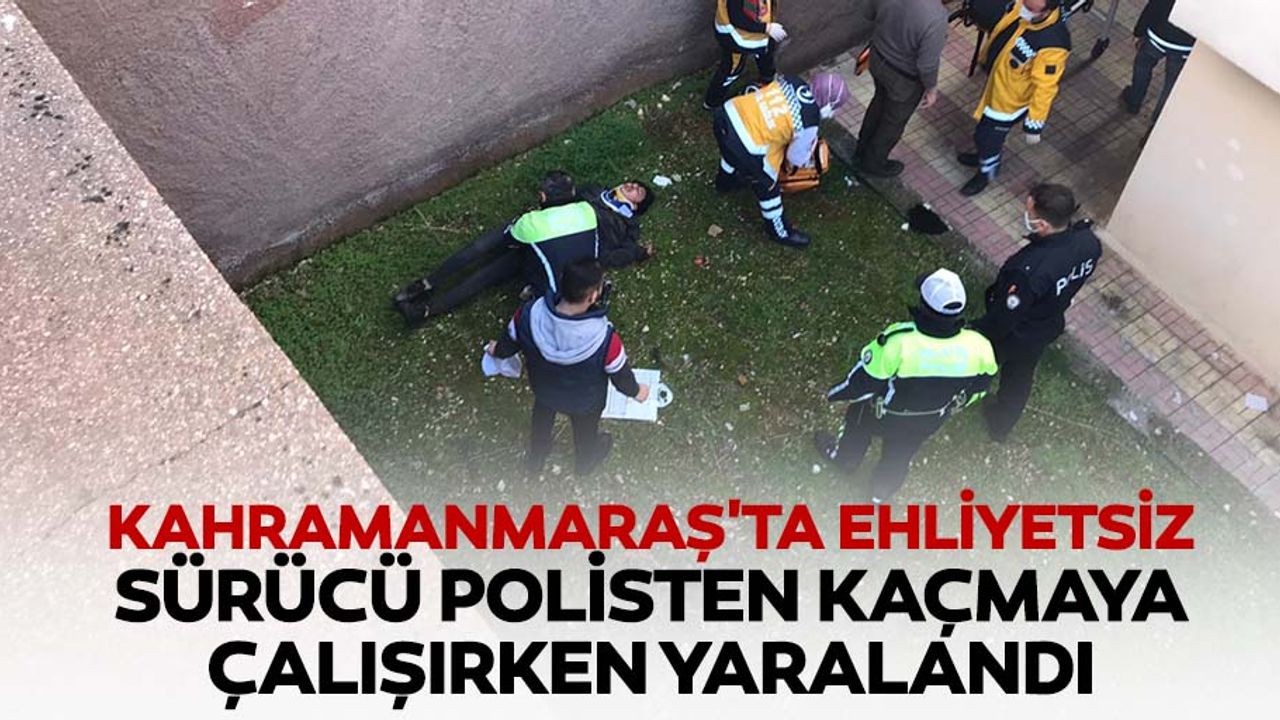 Kahramanmaraş'ta ehliyetsiz sürücü, polisten kaçmaya çalışırken yaralandı