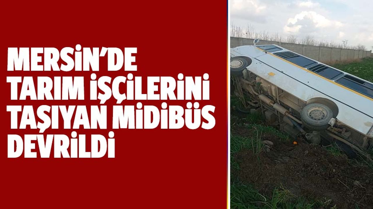 Mersin'de tarım işçilerini taşıyan midibüs devrildi