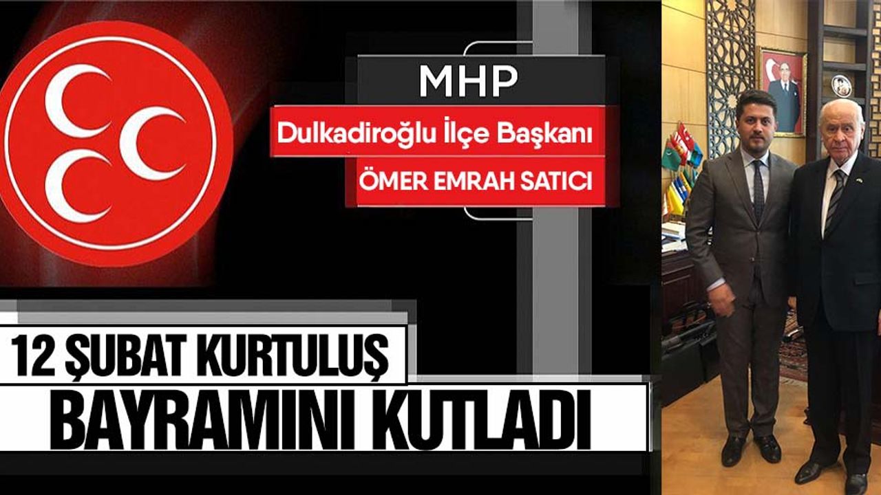 MHP Dulkadiroğlu İlçe Başkanı Ömer Emrah Satıcıdan 12 Şubat Mesajı