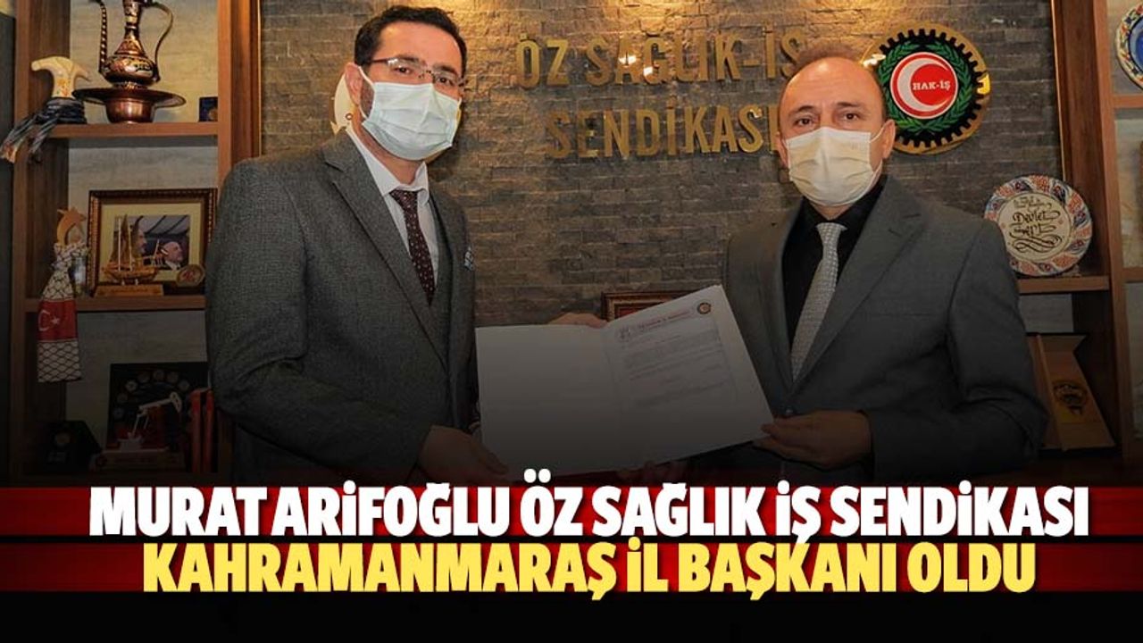 Murat Arifoğlu, Öz Sağlık İş Sendikası Kahramanmaraş İl Başkanı Oldu