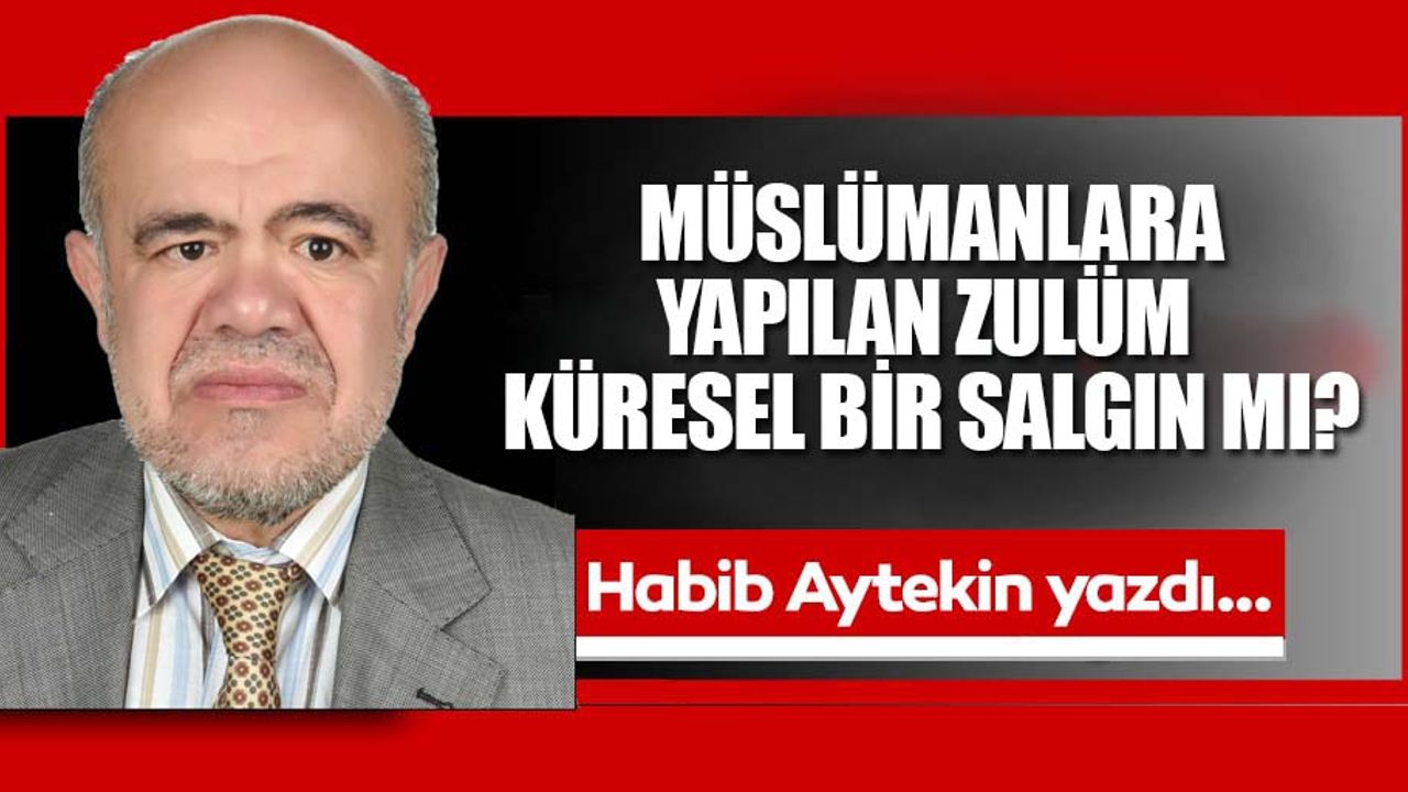 Müslümanlara yapılan zulüm küresel bir salgın mı?