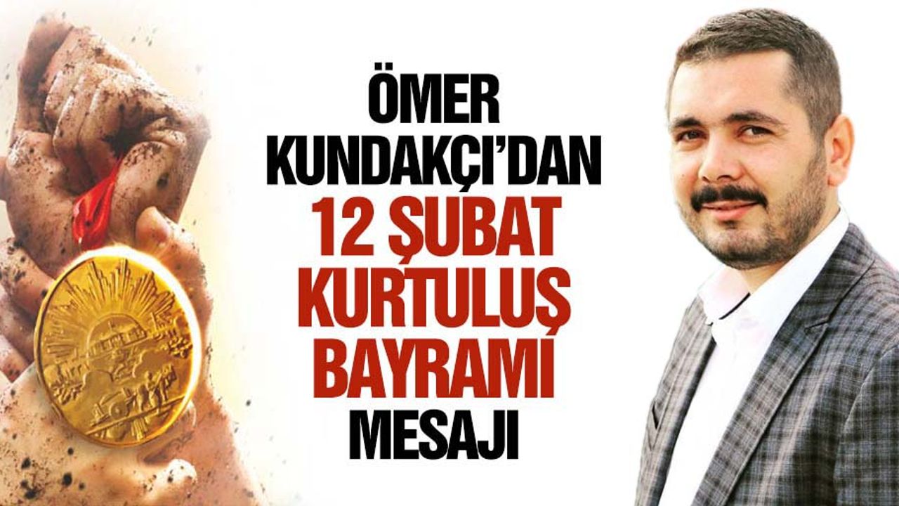 Ömer Kundakçı’dan 12 Şubat Kurtuluş Mesajı