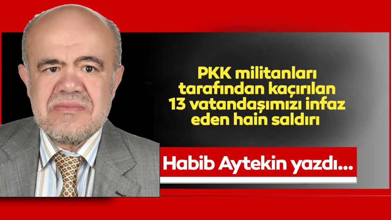 PKK militanları tarafından kaçırılan 13 vatandaşımızı infaz eden hain saldırı