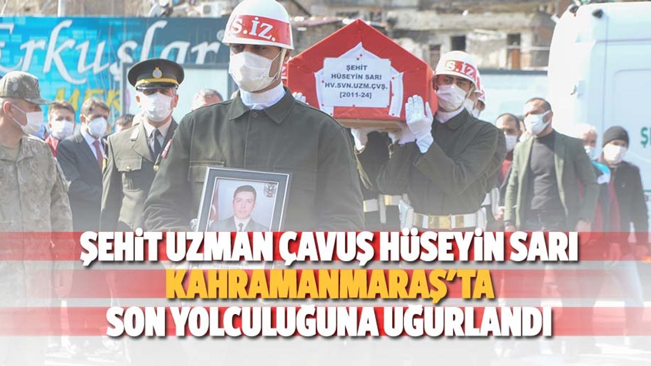 Şehit Uzman Çavuş Hüseyin Sarı, Kahramanmaraş'ta Son Yolculuğuna Uğurlandı