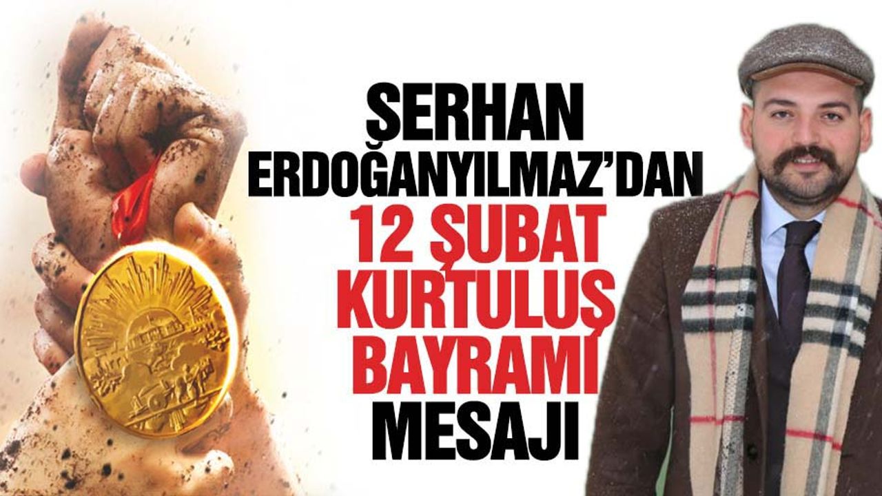 Serhan Erdoğanyılmaz’dan 12 Şubat Kurtuluş Bayramı Mesajı