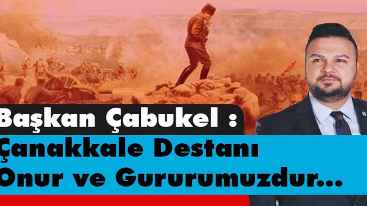 Başkan Çabukel, Çanakkale Destanı Onur ve Gururumuzdur