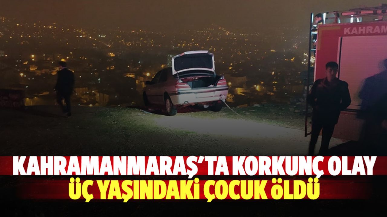 Kahramanmaraş'ta korkunç olay, 3 yaşındaki çocuk öldü