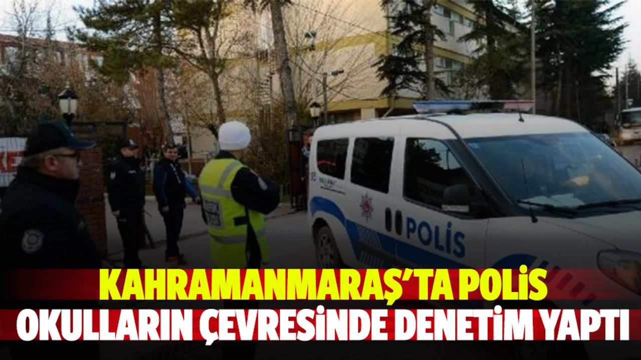 Kahramanmaraş'ta polis okulların çevresinde denetim yaptı