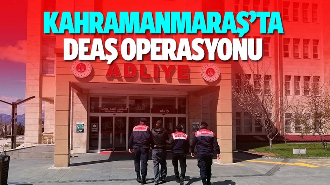 Kahramanmaraş'ta yabancı uyruklu DEAŞ şüphelisi yakalandı