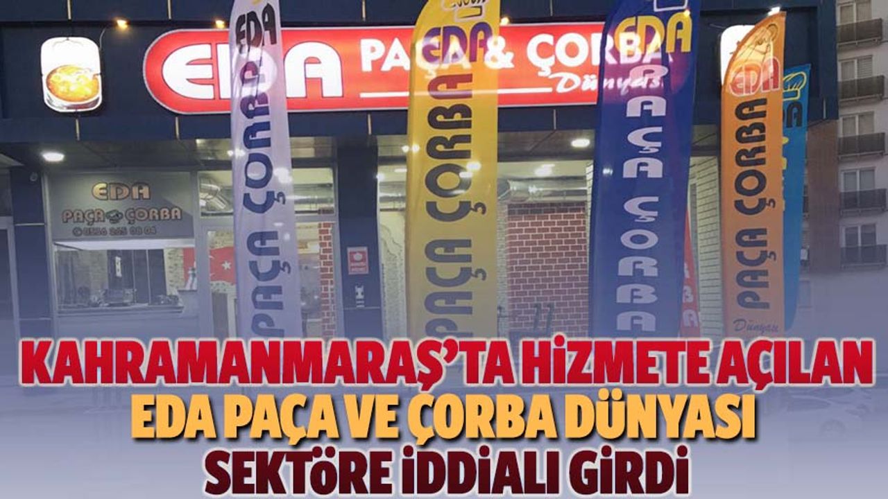 Kahramanmaraş’ta hizmete açılan Eda paça ve çorba dünyası sektöre iddialı girdi