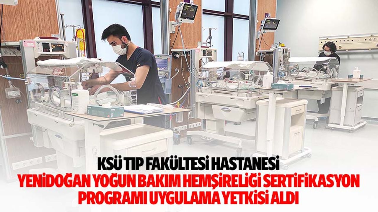 Ksü Tıp Fakültesi Hastanesi Yenidoğan Yoğun Bakım Hemşireliği Sertifikasyon Programı Uygulama Yetkisi Aldı