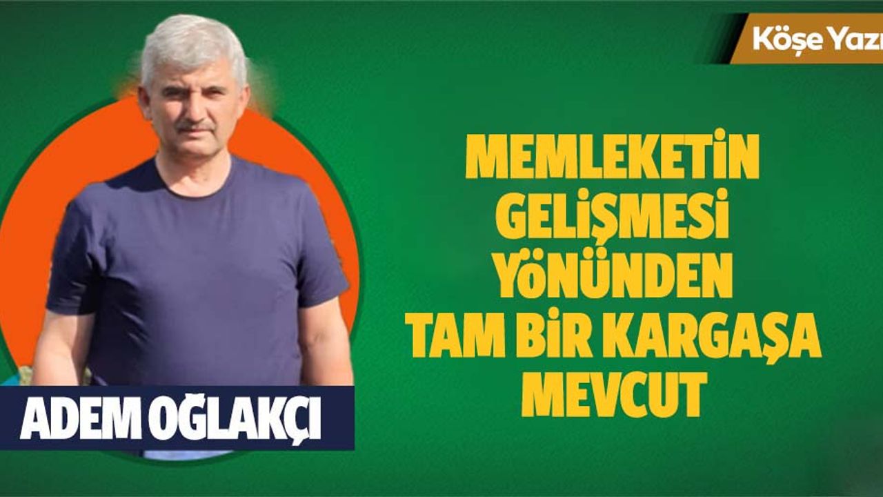 Memleketin Gelişmesi Yönünden Tam Bir Kargaşa Mevcut