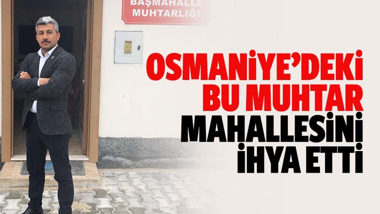 Osmaniye’deki bu muhtar mahallesini ihya etti
