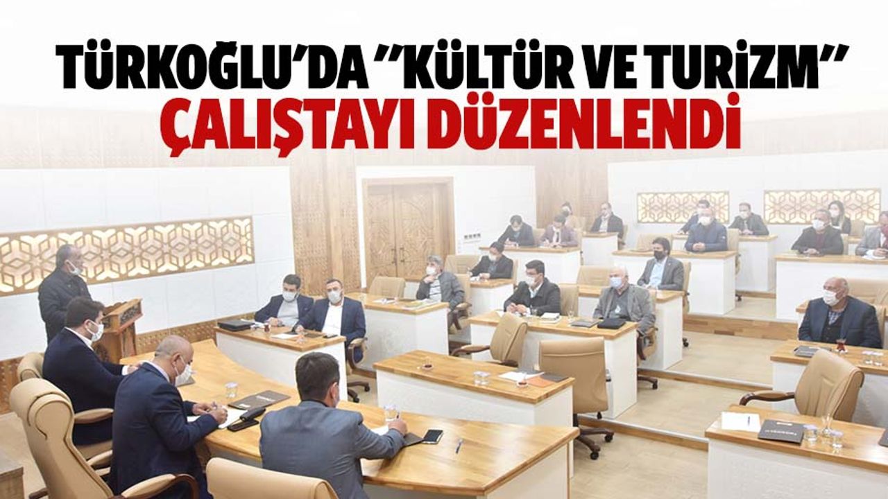 Türkoğlu'da "Kültür Ve Turizm" Çalıştayı Düzenlendi