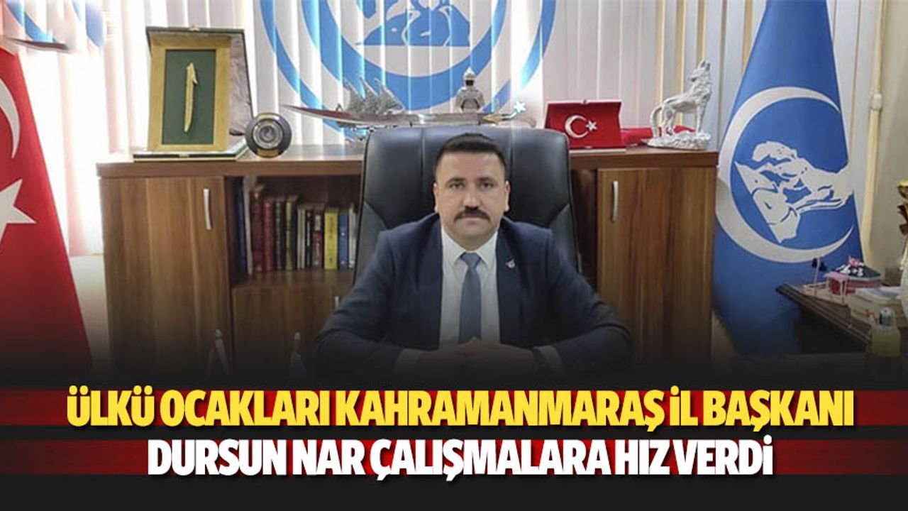 Ülkü Ocakları Kahramanmaraş İl Başkanı Dursun Nar Çalışmalara Hız Verdi