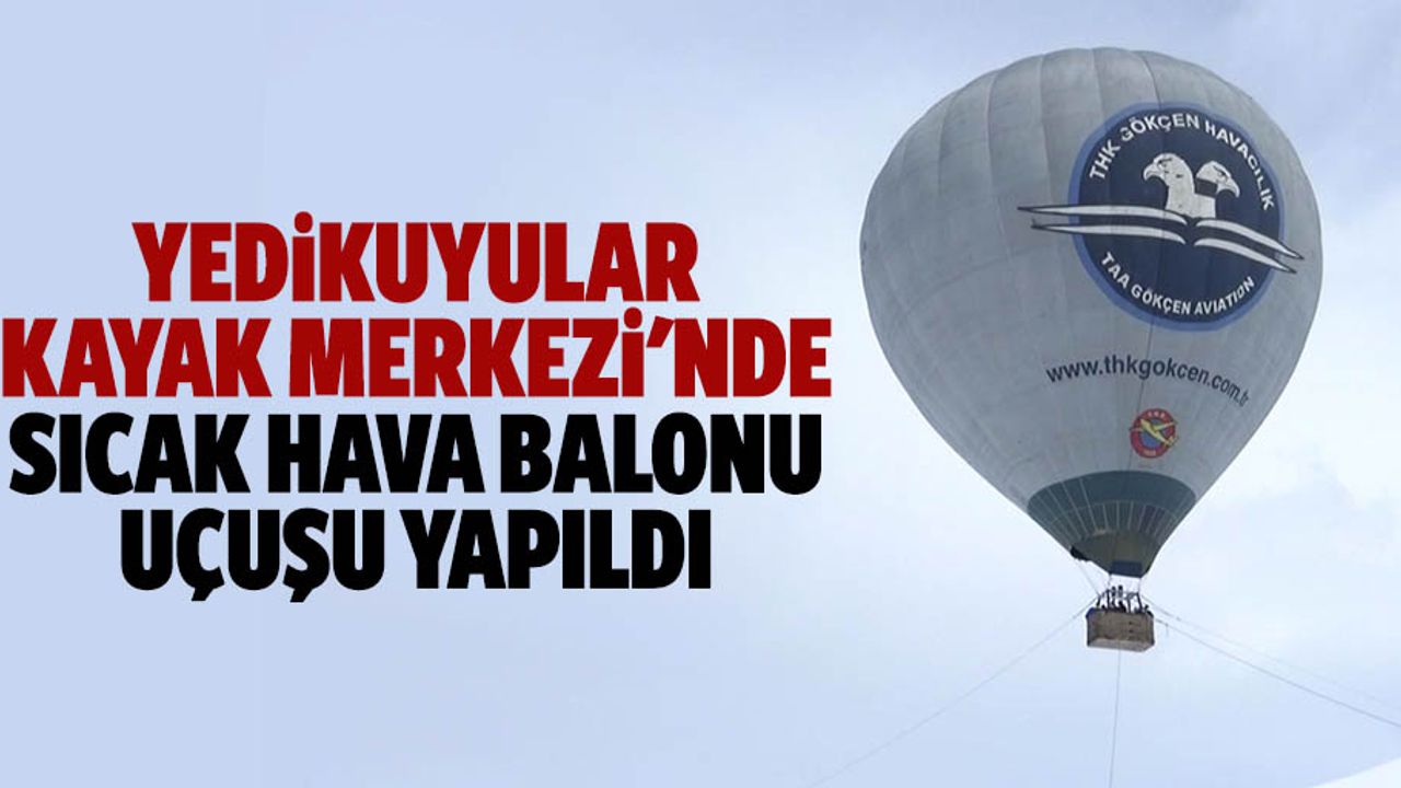 Yedikuyular kayak merkezi'nde sıcak hava balonu uçuşu yapıldı