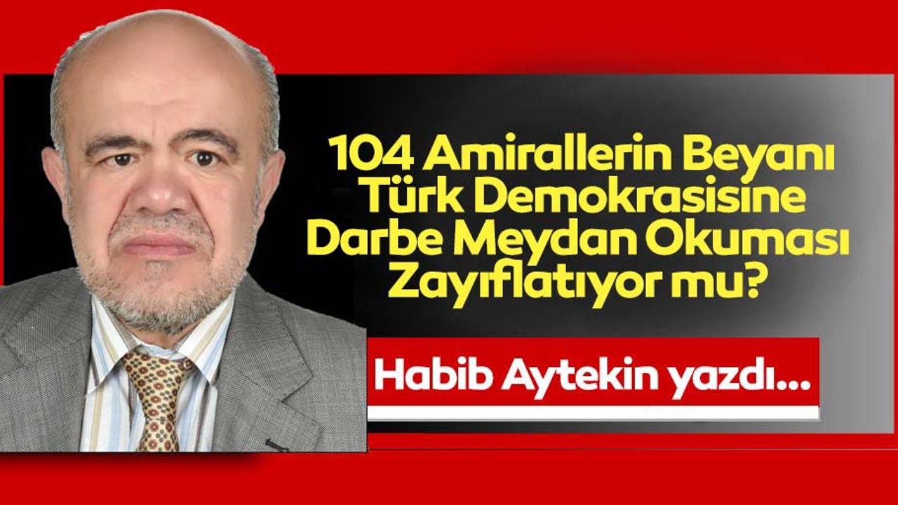 104 Amirallerin Beyanı Türk Demokrasisine Darbe Meydan Okuması Zayıflatıyor mu?